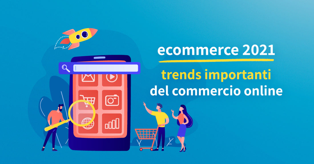 Ecommerce 2021: i trends più importanti per il commercio online