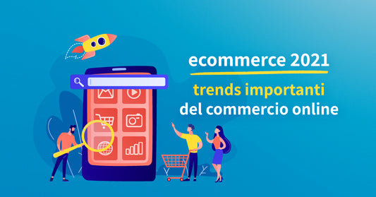 Ecommerce 2021: i trends più importanti per il commercio online