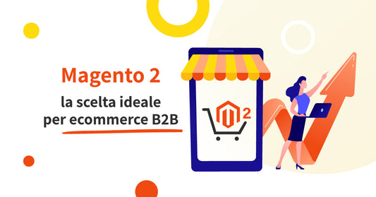 Magento 2: una soluzione ideale per ecommerce B2B